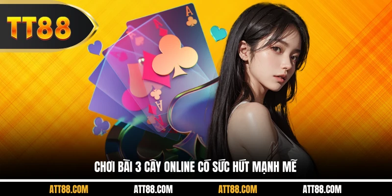 Chơi bài 3 cây online có sức hút mạnh mẽ