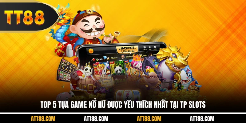 Top 5 tựa game nổ hũ được yêu thích nhất tại TP Slots